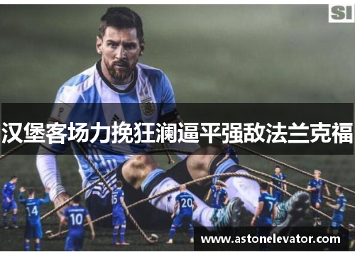 汉堡客场力挽狂澜逼平强敌法兰克福