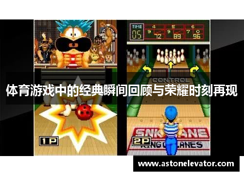 体育游戏中的经典瞬间回顾与荣耀时刻再现