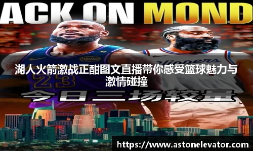 湖人火箭激战正酣图文直播带你感受篮球魅力与激情碰撞
