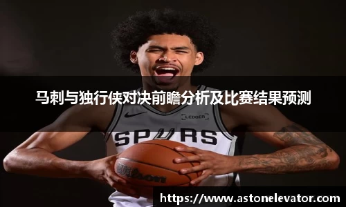 马刺与独行侠对决前瞻分析及比赛结果预测