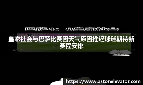 皇家社会与巴萨比赛因天气原因推迟球迷期待新赛程安排
